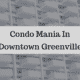 Condo Mania in Downtown Greenville
